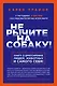 Не рычите на собаку! Книга о дрессировке людей, животных и самого себя! - фото 1