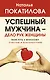 Успешный мужчина - дело рук женщины. Твой путь к женскому счастью и благополучию - фото 1