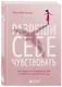 Разреши себе чувствовать: как честно проявлять свои чувства и открывать через них силу - фото 3