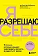 Я разрешаю себе. 9 блоков, которые мешают чувствовать легкость и радость от жизни - фото 1