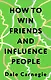 How to Win Friends and Influence People = Искусство завоевывать друзей и оказывать влияние на людей, эффективно общаться и расти как личность - фото 1