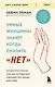 Умные женщины знают, когда сказать "нет". Искусство отказа, или как оставаться хорошей без вреда для себя - фото 1