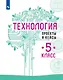 Технология. Проекты и кейсы. 5 класс - фото 1