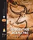 Первобытное искусство. Сокровища древних пещер - фото 1