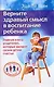 Верните здравый смысл в воспитание ребенка. Главная книга родителей, которые желают своим детям счастья - фото 1