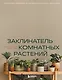 Заклинатель комнатных растений. Секретные лайфхаки от профессионального цветовода - фото 1