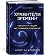 Хранители времени. Реконструкция истории Вселенной атом за атомом - фото 3