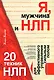 Я, мужчина и НЛП. 20 техник НЛП для эффективного управления сильным полом - фото 1