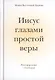 Иисус глазами простой веры. Разговор души с Богом - фото 1
