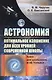 Астрономия: оптимальное изложение для всех уровней современной школы: Книга для школьников… И не только! Учебное пособие - фото 1