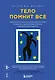 Тело помнит все: какую роль психологическая травма играет в жизни человека и какие техники помогают ее преодолеть - фото 1