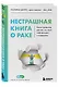 Нестрашная книга о раке. Книга-ориентир для тех, кто ищет информацию и поддержку - фото 3