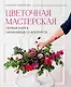 Цветочная мастерская. Первая книга начинающего флориста - фото 1