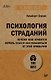 Психология страданий. Почему нам нравится мучить себя и как избавиться от этой привычки - фото 1