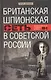 Британская шпионская сеть в Советской России. Воспоминания тайного агента МИ­6 - фото 1