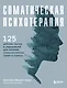 Соматическая психотерапия. 125 рабочих листов и упражнений для лечения психологических травм и стресса - фото 1