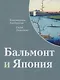 Бальмонт и Япония. Издание второе, исправленное и дополненное - фото 1