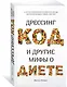 Дрессинг-код и другие мифы о диете. 11 научно обоснованных способов есть больше, напрягаться меньше и любить свое тело - фото 2
