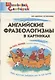 Английские фразеологизмы в картинках. Начальная школа - фото 1