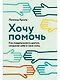 Хочу помочь: Как поддерживать других, сохраняя себя и свои силы - фото 1