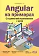 Angular на примерах. Создаем web-приложения с нуля - фото 1