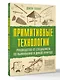 Примитивные технологии. Руководство от специалиста по выживанию в дикой природе - фото 3