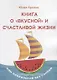 Книга о «вкусной» и счастливой жизни. Или психология без соплей - фото 1