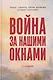 Война за нашими окнами. По рассказам участников и очевидцев - фото 1