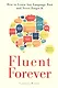 Fluent Forever: How to Learn Any Language Fast and Never Forget ItFluent Forever : How to Learn Any Language Fast and Never Forget ItFluent Forever: How to Learn Any Language Fast and Never Forget It - фото 1