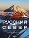 Русский Север. Самые красивые места таинственного края вулканов и таежных просторов (с автографом) - фото 1