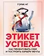 Этикет успеха: как презентовать себя и построить карьеру мечты - фото 1