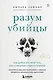 Разум убийцы. Как работает мозг тех, кто совершает преступления - фото 1