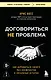 Договориться не проблема. Как добиваться своего без конфликтов и ненужных уступок - фото 1