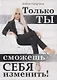 Только ты сможешь себя изменить! - фото 1