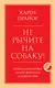 Не рычите на собаку! Книга о дрессировке людей, животных и самого себя - фото 1