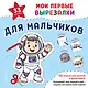 Мои первые вырезалки. Для мальчиков. 132 творческих занятия в одной книге! - фото 1