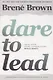 Dare to Lead. Brave Work. Tough Conversations. Whole Hearts - фото 1