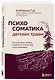 Психосоматика детских травм: как услышать своего ребенка и помочь ему стать здоровым (с мультиформатной картой внутри) - фото 9