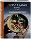 Несладкая книга. 48 простых рецептов для быстрой, неторопливой и ленивой трапезы - фото 3