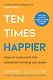 Ten Times Happier. How to overcome the obstacles holding you back - фото 1