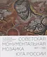 Советская монументальная мозаика Юга России. 1937–1991 - фото 1