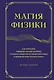 Магия физики. Как управлять тайными силами материи, создавать вещества из квантового мира и вызывать кристаллы из хаоса - фото 1