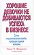 Хорошие девочки не добиваются успеха в бизнесе. Сотня подсознательных ошибок, вредящих карьере женщины - фото 1