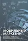 Мобильный маркетинг. Мобильные технологии - революция в маркетинге, коммуникациях и рекламе - фото 1