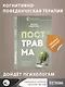 Посттравма. Как справиться с болью, стыдом и тревогой и вернуть контроль над своей жизнью - фото 4