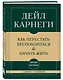Самое главное. Как перестать беспокоиться и начать жить - фото 3