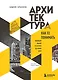Архитектура. Как ее понимать. Эволюция зданий от неолита до наших дней (новое оформление) - фото 1