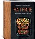 На гриле. Мясо, рыба, овощи и десерты - фото 3