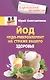 Йод.Чудо - микроэлемент на страже вашего здоровья - фото 1