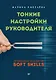 Тонкие настройки руководителя. Путеводитель по развитию SOFT SKILLS - фото 1